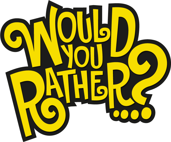 Would You Rather….